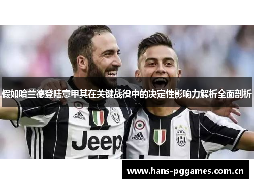 假如哈兰德登陆意甲其在关键战役中的决定性影响力解析全面剖析
